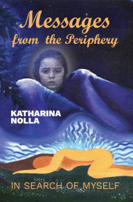 Title: Messages from the Periphery: In Search of Myself, Author: Katharina Nolla