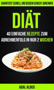 Title: Diät: 40 einfache Rezepte zum Abnehmerfolg in nur 2 Wochen: Garantiert schnell und bequem Gewicht abnehmen, Author: Adal Albus