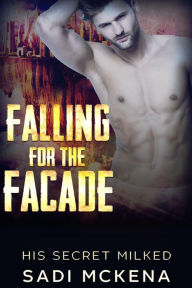 Title: Falling for the Facade (His Secret Milked, #1), Author: Sadi Mckena