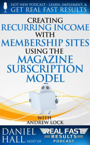 Title: Creating Recurring Income with Membership Sites Using the Magazine Subscription Model (Real Fast Results, #43), Author: Daniel Hall