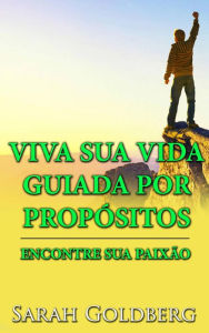 Title: Viva Sua Vida Guiada Por Propósitos - Encontre Sua Paixão, Author: Sarah Goldberg