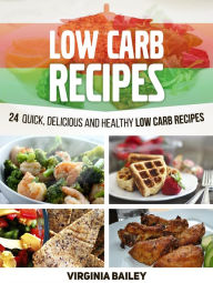 Title: Low Carb Recipes: 24 Quick, Delicious and Healthy Low Carb Recipes, Author: Virginia Bailey