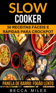 Title: Slow Cooker: 30 Receitas fáceis e rápidas para Crockpot (Panela de barro: Fogão lento), Author: Becca Miles