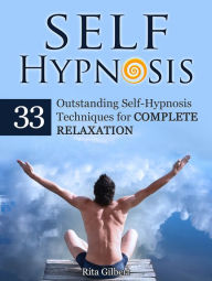 Title: Self Hypnosis: 33 Outstanding Self-Hypnosis Techniques for Complete Relaxation, Author: Rita Gilbert