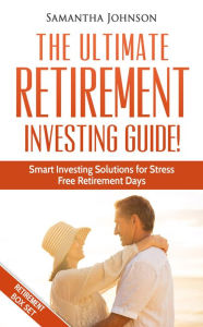 Title: RETIREMENT BOX SET: The Ultimate Retirement Investing Guide! Smart Investing Solutions for Stress Free Retirement Days, Author: Samantha Johnson