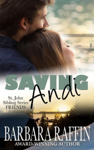 Title: Saving Andi: St. John Siblings Friends (St. John Sibling Series: FRIENDS, #1), Author: Barbara Raffin