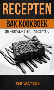 Title: Recepten: Bak Kookboek: 25 Heerlijke Bak Recepten, Author: Emi Watson