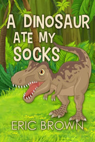 Title: A Dinosaur Ate My Socks, Author: Eric Brown