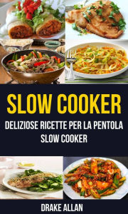 Title: Slow Cooker: deliziose ricette per la pentola Slow Cooker (Crockpot), Author: Drake Allan