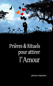 Title: Prières et rituels pour attirer l'amour, Author: patricia chaibriant