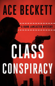 Title: Class Conspiracy: A Hank Lancaster Mystery, Author: Ace Beckett