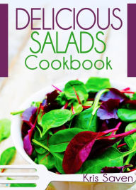 Title: Delicious Salads Cookbook, Author: Kris Saven