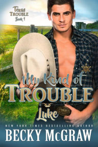 Title: My Kind of Trouble (Texas Trouble, #1), Author: Becky McGraw