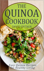 Title: The Quinoa Cookbook: Easy Quinoa Recipes for Healthy Living, Author: David Ortner