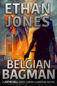 Title: The Belgian Bagman: A Justin Hall Series (Justin Hall Spy Thriller Series, #11), Author: Ethan Jones