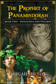 Title: The Prophet of Panamindorah, Book 2 Wolflings and Wizards, Author: Abigail Hilton