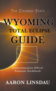 Title: Wyoming Total Eclipse Guide, Author: Aaron Linsdau