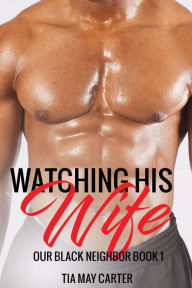 Title: Watching His Wife (Our Black Neighbor, #1), Author: Tia May Carter