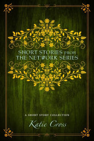 Title: Short Stories from the Network Series, Author: Katie Cross