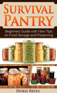 Title: Survival Pantry: Beginners Guide with New Tips on Food Storage and Preserving, Author: Doris Reyes