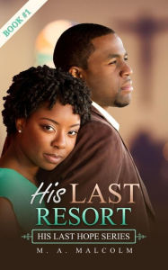 Title: His Last Resort: A Contemporary Christian Romance (His Last Hope Series, #1), Author: M. A. Malcolm
