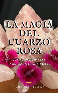 Title: La Magia del Cuarzo Rosa: Conjuros Simples Con Solo Una Piedra, Author: Cynthia Conway