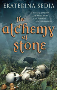 Title: The Alchemy of Stone, Author: Ekaterina Sedia