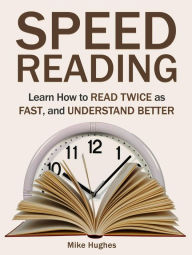 Title: Speed Reading: Learn How to Read Twice as Fast, and Understand Better, Author: Mike Hughes