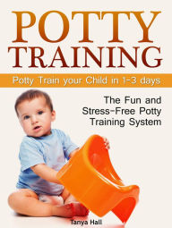 Title: Potty Training: The Fun and Stress-Free Potty Training System. Potty Train your Child in 1-3 days, Author: Tanya Hall