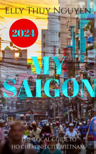 Title: My Saigon: The Local Guide to Ho Chi Minh City, Vietnam, Author: Elly Thuy Nguyen