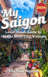 Title: My Saigon: The Local Guide to Ho Chi Minh City, Vietnam, Author: Elly Thuy Nguyen