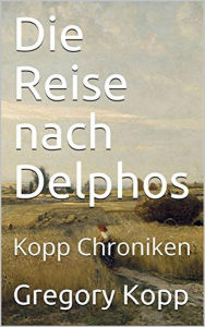 Title: Die Reise nach Delphos (Kopp Chroniken, #3), Author: Gregory Kopp