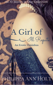 Title: A Girl of Ill Repute: An Erotic Omnibus, Author: Philippa Ann Holt