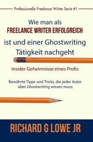 Title: Freiberuflich Schreiben - Insider-Geheimnisse eines professionellen Ghostwriters, Author: Richard G Lowe Jr