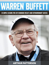 Title: Warren Buffett: 33 Simple Lessons For Life-Changing Results and Extraordinary Success, Author: Arthur Patterson