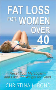 Title: Fat Loss for Women Over 40: How to Reset Your Metabolism and Lose the Weight for Good, Author: Christina Bond