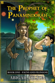 Title: The Prophet of Panamindorah, Book 1 Fauns and Filinians, Author: Abigail Hilton