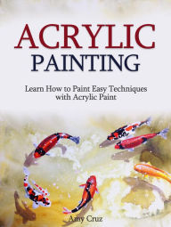 Title: Acrylic Painting: Learn How to Paint Easy Techniques with Acrylic Paint (with photos), Author: Amy Cruz