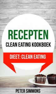 Title: Recepten: Clean eating kookboek (Dieet: Clean Eating), Author: Peter Simmons