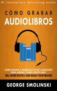 Title: Cómo grabar audiolibros, Author: George Smolinski