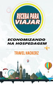 Title: Receba para viajar: economizando na hospedagem (corte de gastos, segredos, dicas, guia, orçamentos), Author: Travel Hackerz
