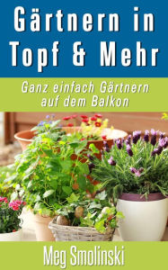 Title: Gärtnern in Töpfen und Mehr, Author: Meg Smolinski