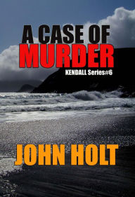 Title: A Case of Murder (Kendall, #6), Author: John Holt