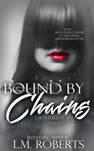 Title: Bound by Chains (Shattered Hearts Trilogy, #2), Author: L.M. Roberts