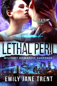 Title: Lethal Peril: Military Romantic Suspense (Stealth Security, #2), Author: Emily Jane Trent