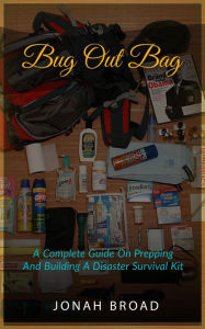 Title: Bug Out Bag: A Complete Guide On Prepping And Building A Disaster Survival Kit, Author: Jonah Broad