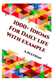 Title: 1000+ Idioms For Daily life With example, Author: A.Sulthan