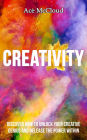 Creativity: Discover How To Unlock Your Creative Genius And Release The Power Within