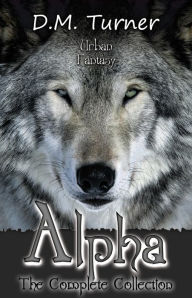 Title: Alpha: The Complete Collection (Campbell Wildlife Preserve, #3), Author: D.M. Turner