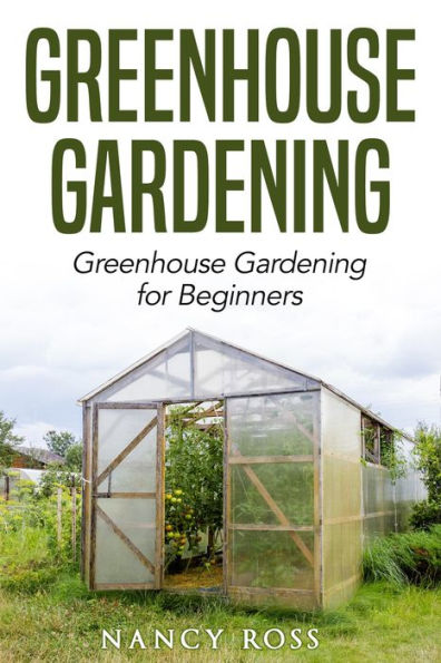 Greenhouse Gardening: Greenhouse Gardening for Beginners